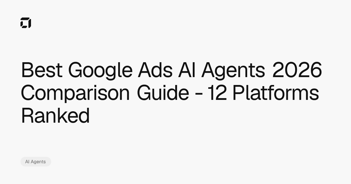 Best Google Ads AI Agents 2026 Comparison Guide - 12 Platforms Ranked