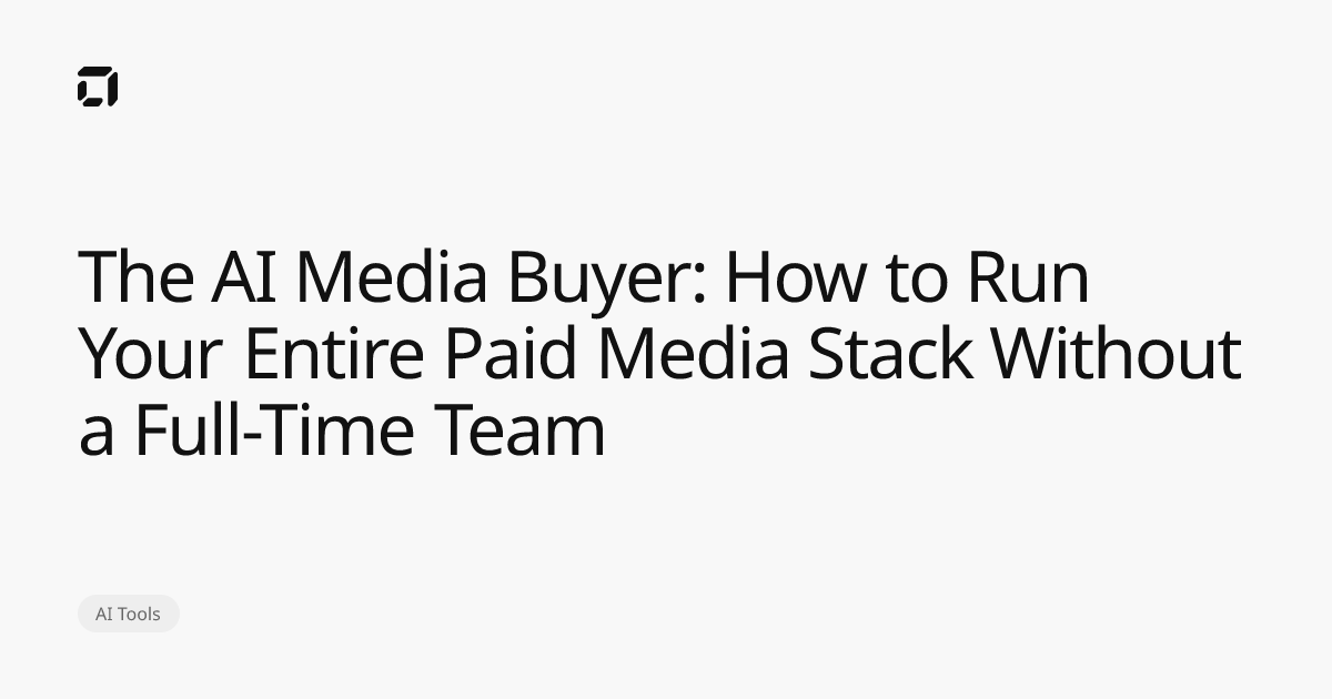 The AI Media Buyer: How to Run Your Entire Paid Media Stack Without a ...
