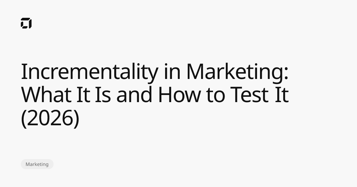 Incrementality in Marketing: What It Is and How to Test It (2026)